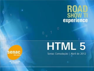 HTML 5
Senac Consolação | Abril de 2012
 