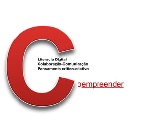 oempreender
Literacia Digital
Colaboração-Comunicação
Pensamento crítico-criativo
 