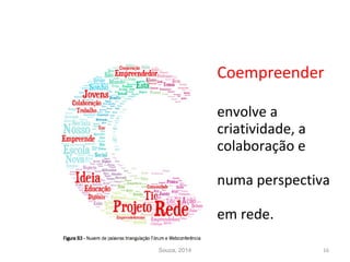 Coempreender
envolve a
criatividade, a
colaboração e
numa perspectiva
em rede.
Souza, 2014 16
 