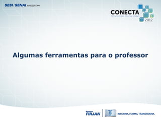 Algumas ferramentas para o professor
 