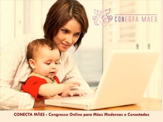 CONECTA MĀES - Congresso Online para Māes Modernas e Conectadas
 
