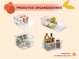 16
PRODUTOS ORGANIZADORES
www.kalinkacarvalho.com.br
CONECTAMĀES
 