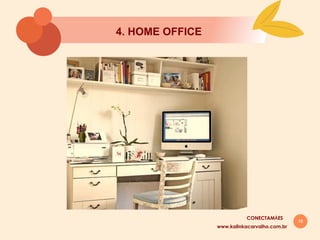 19
4. HOME OFFICE
www.kalinkacarvalho.com.br
CONECTAMĀES
 