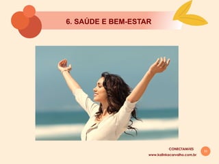 33
6. SAÚDE E BEM-ESTAR
www.kalinkacarvalho.com.br
CONECTAMĀES
 