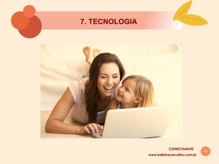 35
7. TECNOLOGIA
www.kalinkacarvalho.com.br
CONECTAMĀES
 