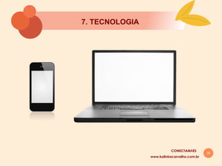 36
7. TECNOLOGIA
www.kalinkacarvalho.com.br
CONECTAMĀES
 