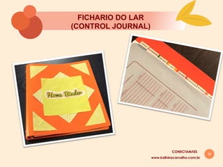 39
FICHARIO DO LAR
(CONTROL JOURNAL)
www.kalinkacarvalho.com.br
CONECTAMĀES
 