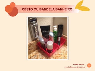 42
CESTO OU BANDEJA BANHEIRO
www.kalinkacarvalho.com.br
CONECTAMĀES
 