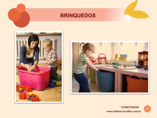 45
BRINQUEDOS
www.kalinkacarvalho.com.br
CONECTAMĀES
 