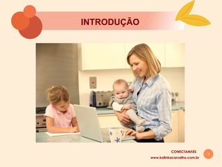 5
INTRODUÇĀO
www.kalinkacarvalho.com.br
CONECTAMĀES
 