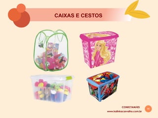 50
CAIXAS E CESTOS
www.kalinkacarvalho.com.br
CONECTAMĀES
 