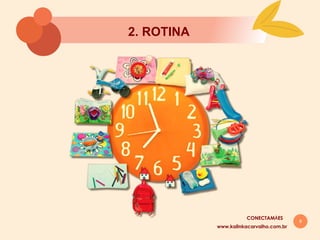 8
2. ROTINA
www.kalinkacarvalho.com.br
CONECTAMĀES
 