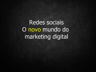 Redes sociais O  novo  mundo do  marketing digital 