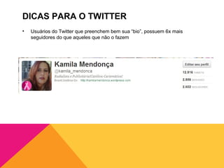 DICAS PARA O TWITTER
•   Usuários do Twitter que preenchem bem sua “bio”, possuem 6x mais
    seguidores do que aqueles que não o fazem
 