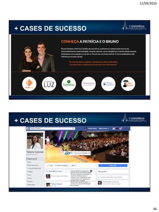 11/09/2016
46
+ CASES DE SUCESSO
+ CASES DE SUCESSO
Tatiana ACREDITAna melhora das
questões visuais naturalmente,agindo
não só nos sintomas, mas também nas
causas dos problemas visuais e
corporais, e que É POSSÍVEL ter olhos
e corpo cada vez mais saudáveis em
qualquer idade. Terapeuta
Ocupacional,Especialista,Mestre, e
Instrutorado método Self-healingde
Meir Schneider.
 