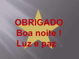 OBRIGADO
Boa noite !
Luz e paz !
 