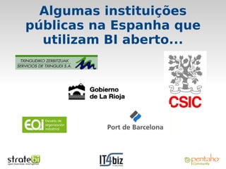 Algumas instituições
públicas na Espanha que
  utilizam BI aberto...
 