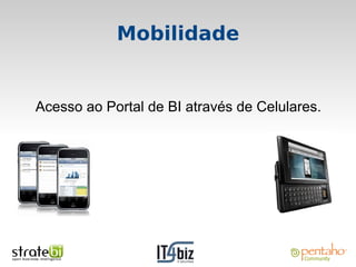 Mobilidade


Acesso ao Portal de BI através de Celulares.
 