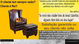 Satisfação garantida ou
seu cliente não volta
 