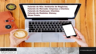 Falando de Nós: Ambiente de Negócios;
Falando do Mercado: Empresa e Clientes;
Falando de Mudanças: Clientes;
Falando de Modelos: Disney;
Dicas Finais.
 