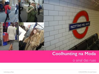 Coolhunting na Moda 
o sinal das ruas 
COOLHUNTING Coolhunting na Moda | Ana Carol Campos 
 