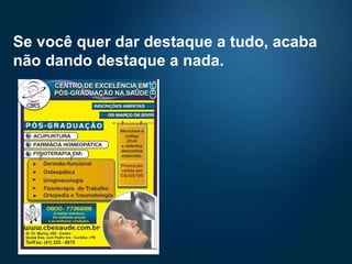 Se você quer dar destaque a tudo, acaba não dando destaque a nada.  