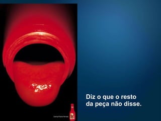 Diz o que o resto da peça não disse. 