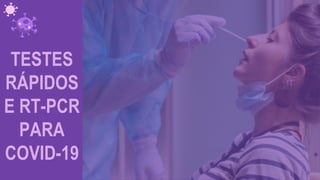 TESTES
RÁPIDOS
E RT-PCR
PARA
COVID-19
 