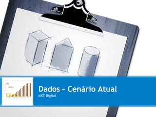 Dados – Cenário Atual
MKT Digital
 