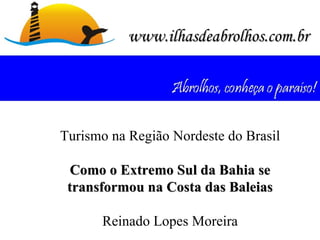 Turismo na Região Nordeste do Brasil Como o Extremo Sul da Bahia se transformou na Costa das Baleias Reinado Lopes Moreira www.ilhasdeabrolhos.com.br  