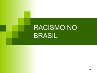 26
RACISMO NO
BRASIL
 