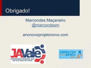 Marcondes Maçaneiro
@marcondesm
anonovoprojetonovo.com
Obrigado!
 