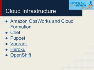 Cloud Infrastructure
● Amazon OpsWorks and Cloud
Formation
● Chef
● Puppet
● Vagrant
● Heroku
● OpenShift
 