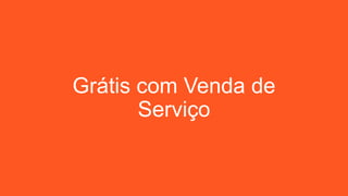 Grátis com Venda de
Serviço
 