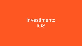 Investimento
IOS
 