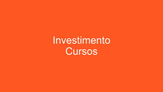 Investimento
Cursos
 