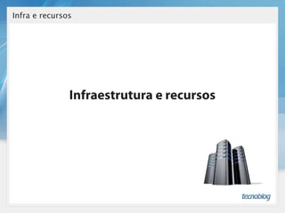 Infra e recursos




               Infraestrutura e recursos
 