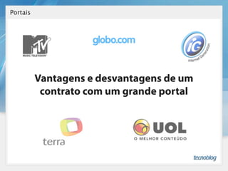 Portais




          Vantagens e desvantagens de um
           contrato com um grande portal
 