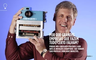 12
POR QUE GRANDES
EMPRESAS QUE FAZEM
TUDO CERTO FALHAM?
PORQUE NÃO CONSEGUEM PERCEBER E AGIR
ANTE AS INOVAÇÕES DISRUPTIVAS QUE TORNAM
SUAS PRÁTICAS E MERCADOS OBSOLETOS.
EU NÃO FUI LANÇADA! :(
 