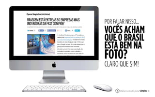 Época Negócios (02/2014)Época Negócios (02/2014)
13
VOCÊS ACHAM
QUE O BRASIL
ESTÁ BEM NA
FOTO?
CLARO QUE SIM!
POR FALAR NISSO...
 