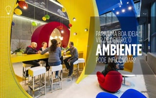 PARA UMA BOA IDEIA
VIR DE DENTRO, O
PODE INFLUENCIAR?
AMBIENTE
41
 