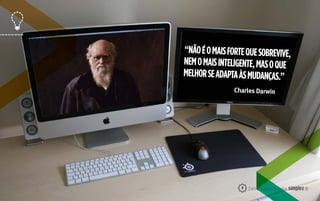 “NÃOÉOMAISFORTEQUESOBREVIVE,
NEMOMAISINTELIGENTE,MASOQUE
MELHORSEADAPTAÀSMUDANÇAS.”
Charles Darwin
7
 