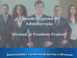 Conselho Regional de
Administração
Seccional de Presidente Prudente
 