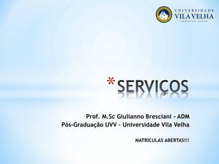 Prof. M.Sc Giulianno Bresciani - ADM
Pós-Graduação UVV – Universidade Vila Velha
MATRÍCULAS ABERTAS!!!
*
 