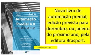 Novo livro de
automação predial;
edição prevista para
dezembro, ou janeiro
do próximo ano, pela
editora Brasport.
Rascunho da capa
 