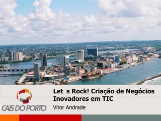 NGPD   Apresentação Institucional do Porto Digital




                                                                                 1




                                               Let s Rock! Criação de Negócios
                                               Inovadores em TIC
  INCUBADORA CAIS DO PORTO
               Vítor Andrade
 