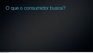 O que o consumidor busca?




segunda-feira, 13 de agosto de 12
 