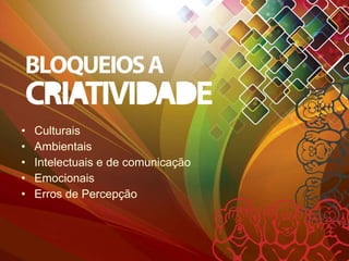 Culturais Ambientais Intelectuais e de comunicação Emocionais Erros de Percepção 