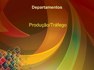Departamentos Produção/Tráfego 