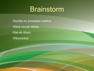 Auxilia no processo criativo Gera novas ideias Sai do óbvio Descontrai Brainstorm 